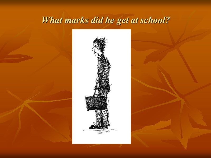 What marks did he get at school?